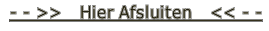 - - >>   Hier Afsluiten   << - -